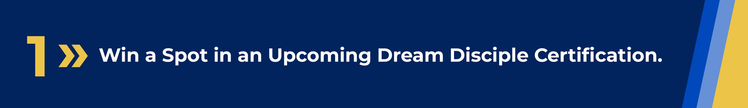 1 > Win a Spot in an Upcoming Dream Disciple Certification.